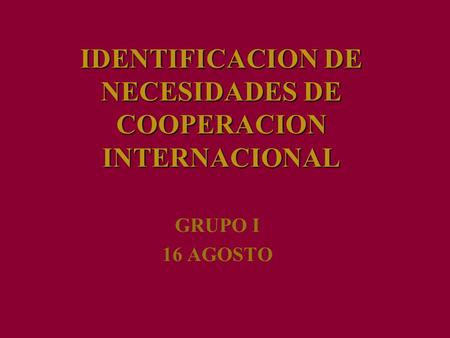 IDENTIFICACION DE NECESIDADES DE COOPERACION INTERNACIONAL GRUPO I 16 AGOSTO.