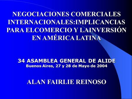 NEGOCIACIONES COMERCIALES INTERNACIONALES:IMPLICANCIAS PARA ELCOMERCIO Y LAINVERSIÓN EN AMÉRICA LATINA 34 ASAMBLEA GENERAL DE ALIDE Buenos Aires, 27 y.