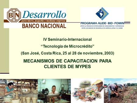 IV Seminario-Internacional Tecnología de Microcrédito (San José, Costa Rica, 25 al 28 de noviembre, 2003) MECANISMOS DE CAPACITACION PARA CLIENTES DE MYPES.