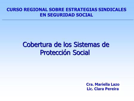 Cobertura de los Sistemas de Protección Social Cobertura de los Sistemas de Protección Social CURSO REGIONAL SOBRE ESTRATEGIAS SINDICALES EN SEGURIDAD.