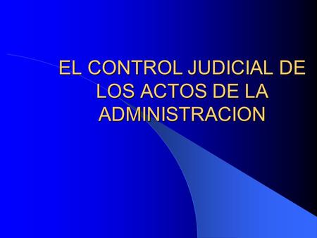 EL CONTROL JUDICIAL DE LOS ACTOS DE LA ADMINISTRACION