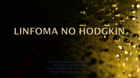 Linfoma no hodgkin Presenta: Luis Fernando Cortazar Benítez