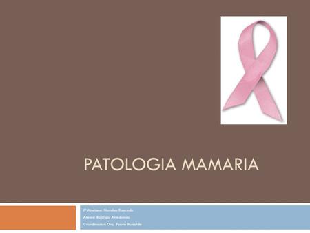 PATOLOGIA MAMARIA IP Mariana Morales Saucedo Asesor: Rodrigo Arredondo
