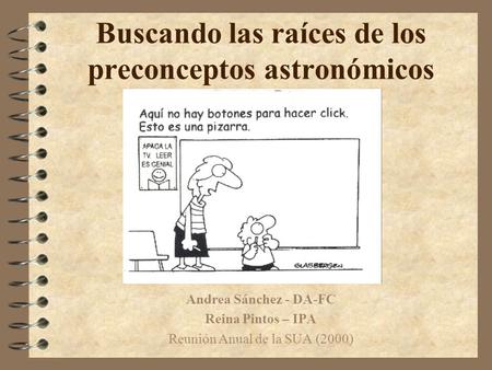 Buscando las raíces de los preconceptos astronómicos Andrea Sánchez - DA-FC Reina Pintos – IPA Reunión Anual de la SUA (2000)