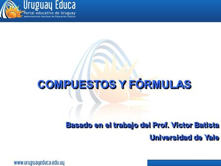 COMPUESTOS Y FÓRMULAS Basado en el trabajo del Prof. Víctor Batista