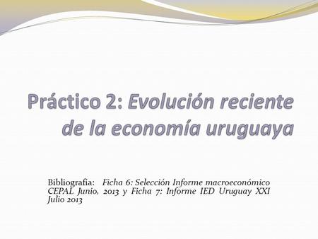 Bibliografía: Ficha 6: Selección Informe macroeconómico CEPAL Junio, 2013 y Ficha 7: Informe IED Uruguay XXI Julio 2013.