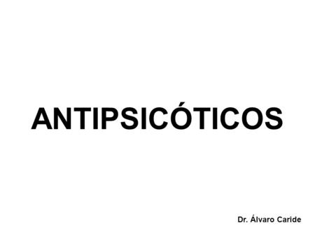 ANTIPSICÓTICOS Dr. Álvaro Caride.
