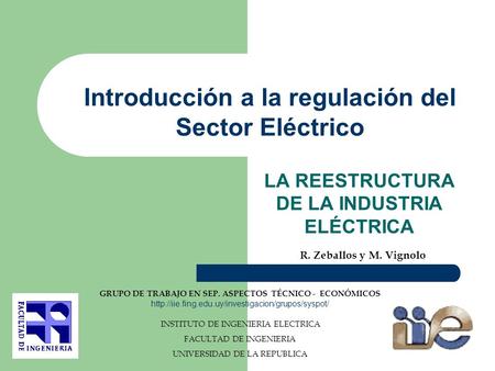 INSTITUTO DE INGENIERIA ELECTRICA FACULTAD DE INGENIERIA UNIVERSIDAD DE LA REPUBLICA LA REESTRUCTURA DE LA INDUSTRIA ELÉCTRICA Introducción a la regulación.