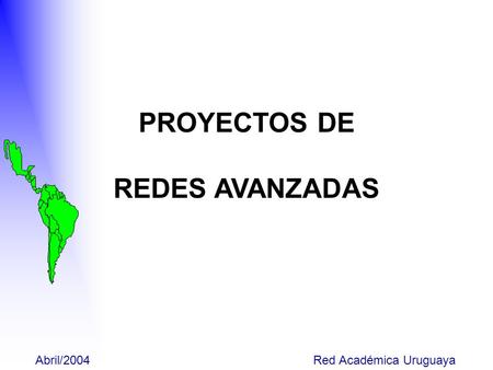 Abril/2004 Red Académica Uruguaya PROYECTOS DE REDES AVANZADAS.
