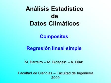 Análisis Estadístico de Datos Climáticos Facultad de Ciencias – Facultad de Ingeniería 2009 M. Barreiro – M. Bidegain – A. Díaz Composites Regresión lineal.