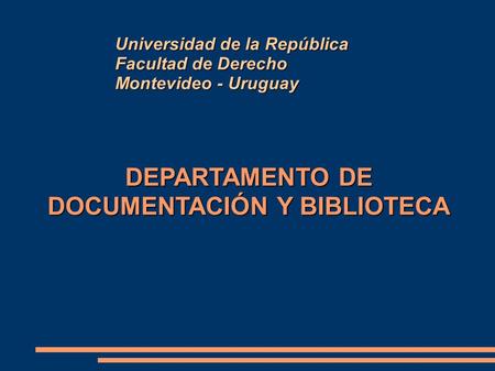 DEPARTAMENTO DE DOCUMENTACIÓN Y BIBLIOTECA Universidad de la República Facultad de Derecho Montevideo - Uruguay.