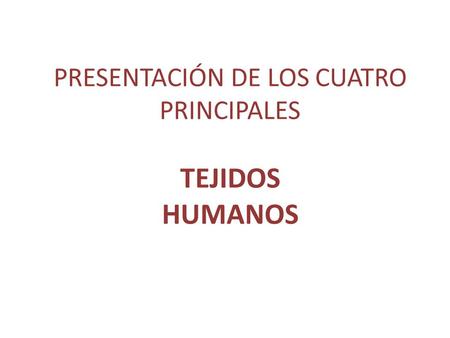 PRESENTACIÓN DE LOS CUATRO PRINCIPALES TEJIDOS HUMANOS