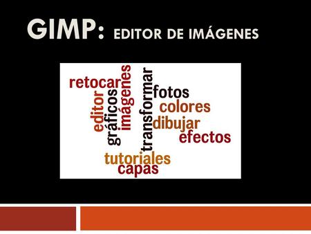 GIMP: EDITOR DE IMÁGENES. PARA QUE SIRVE? Para: crear y manipular gráficos retocar imágenes abrir un número ilimitado de imágenes simultáneas y modificarlas.