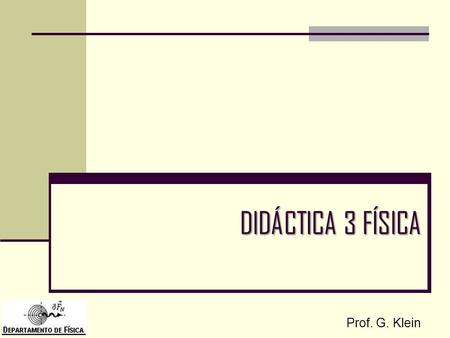 DIDÁCTICA 3 FÍSICA Prof. G. Klein.