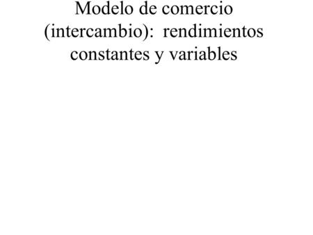 Modelo de comercio (intercambio): rendimientos constantes y variables