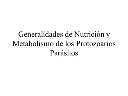 Generalidades de Nutrición y Metabolismo de los Protozoarios Parásitos