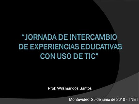 Prof: Wilsmar dos Santos Montevideo, 25 de junio de 2010 – INET.