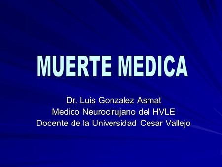 MUERTE MEDICA Dr. Luis Gonzalez Asmat Medico Neurocirujano del HVLE