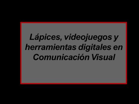 Lápices, videojuegos y herramientas digitales en Comunicación Visual.