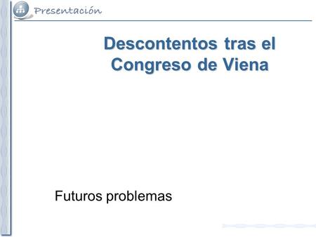 Descontentos tras el Congreso de Viena Futuros problemas.