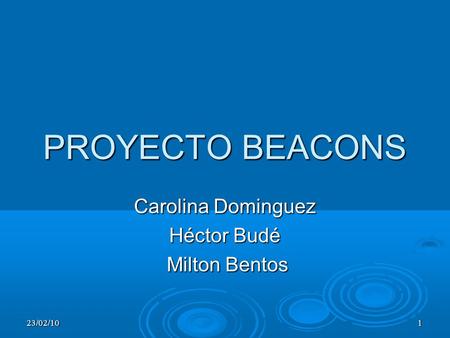 23/02/101 PROYECTO BEACONS Carolina Dominguez Héctor Budé Milton Bentos Milton Bentos.