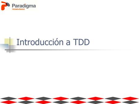 Introducción a TDD. Enfoque de la Charla Presentar un ejemplo de principio a fin de una funcionalidad de un proyecto. Sin profundizar en las herramientas.