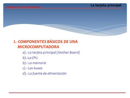 I.- COMPONENTES BÁSICOS DE UNA MICROCOMPUTADORA