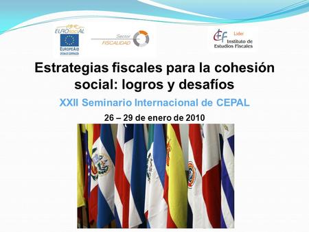 Estrategias fiscales para la cohesión social: logros y desafíos XXII Seminario Internacional de CEPAL 26 – 29 de enero de 2010.