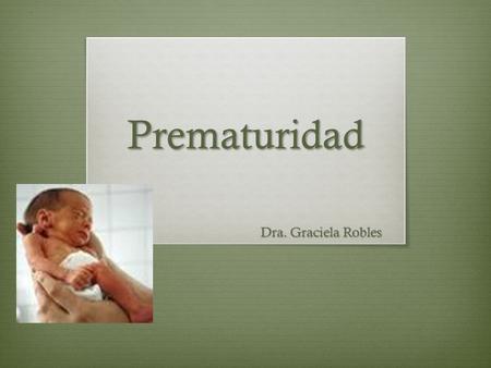 Prematuridad Dra. Graciela Robles.
