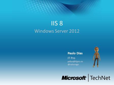 IIS 8 Windows Server 2012 Paulo Dias IT Pro pdias@itpro.es @ratocego.