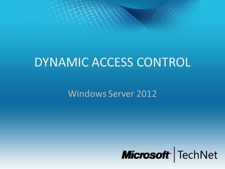 DYNAMIC ACCESS CONTROL Windows Server 2012. Objetivos de la Sesión Entender las capacidades de Dynamic Access Control y File Clasiffication en Server.
