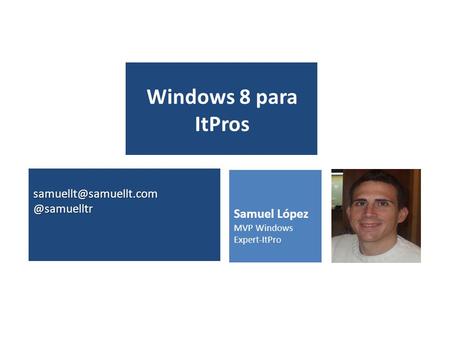 Samuel López MVP Windows Expert-ItPro Windows 8 para ItPros