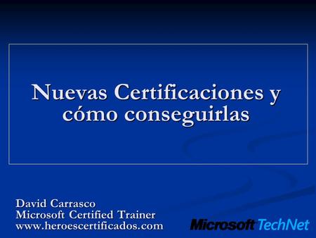 Nuevas Certificaciones y cómo conseguirlas David Carrasco Microsoft Certified Trainer www.heroescertificados.com.