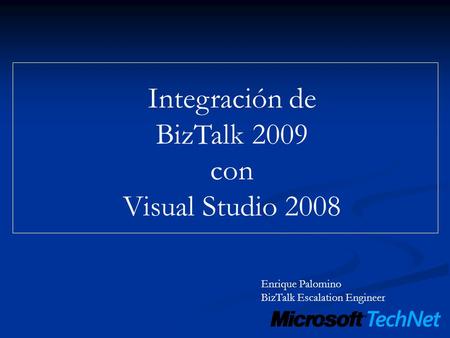 Integración de BizTalk 2009 con Visual Studio 2008 Enrique Palomino BizTalk Escalation Engineer.