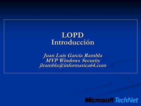 LOPD Introducción  Juan Luis García Rambla MVP Windows Security