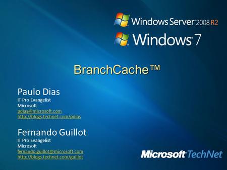 BranchCache Paulo Dias IT Pro Evangelist Microsoft  Fernando Guillot IT Pro Evangelist Microsoft