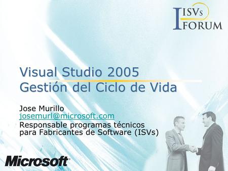 Visual Studio 2005 Gestión del Ciclo de Vida Jose Murillo  Responsable programas técnicos para Fabricantes.
