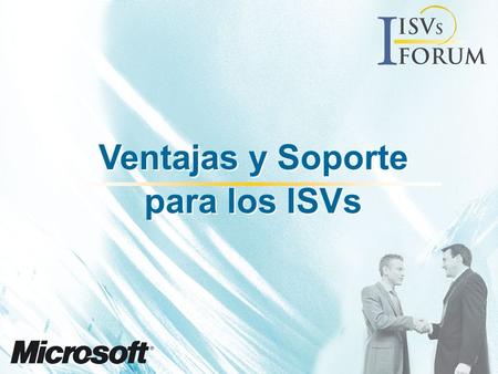 Ventajas y Soporte para los ISVs Ventajas y Soporte para los ISVs.