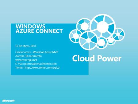 WINDOWS AZURE CONNECT 12 de Mayo, 2011 Gisela Torres – Windows Azure MVP Aventia-Renacimiento    Twitter: