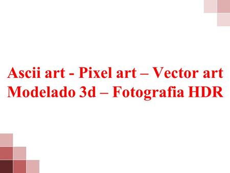 Ascii art - Pixel art – Vector art Modelado 3d – Fotografia HDR