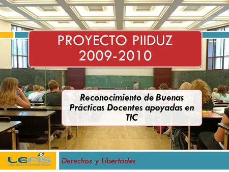 Derechos y Libertades PROYECTO PIIDUZ 2009-2010 Reconocimiento de Buenas Prácticas Docentes apoyadas en TIC.