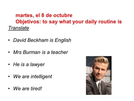 martes, el 8 de octubre Objetivos: to say what your daily routine is