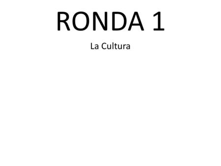 RONDA 1 La Cultura.
