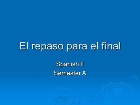 El repaso para el final Spanish II Semester A. 1. A. Me gusta / Me fascina/ Me encanta/ Me choca. A. Me gusta / Me fascina/ Me encanta/ Me choca. B. Le.
