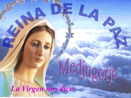 REINA DE LA PAZ Medjugorje La Virgen nos dice:.