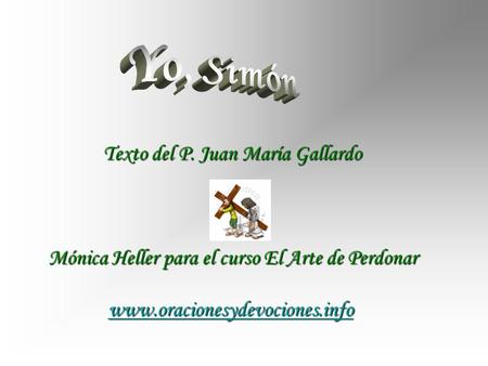 Yo, Simón Texto del P. Juan María Gallardo Mónica Heller para el curso El Arte de Perdonar www.oracionesydevociones.info.