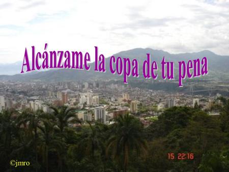 ©jmro Que yo quiero mirar tu fondo oscuro No la bebas de golpe, te lo pido, saboréala despacio y sin apuros.
