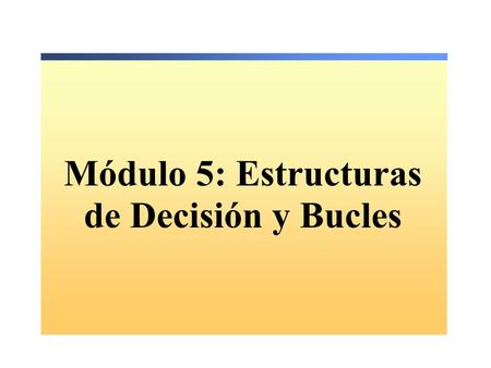 Módulo 5: Estructuras de Decisión y Bucles