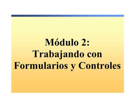 Módulo 2: Trabajando con Formularios y Controles