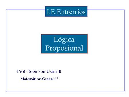 I.E.Entrerrios Lógica Proposional Prof. Robinson Usma B